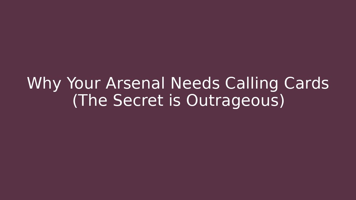 Why Your Arsenal Needs Calling Cards (The Secret is Outrageous) - Método de Aprovação