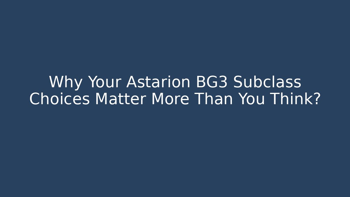 Why Your Astarion BG3 Subclass Choices Matter More Than You Think? - Método de Aprovação