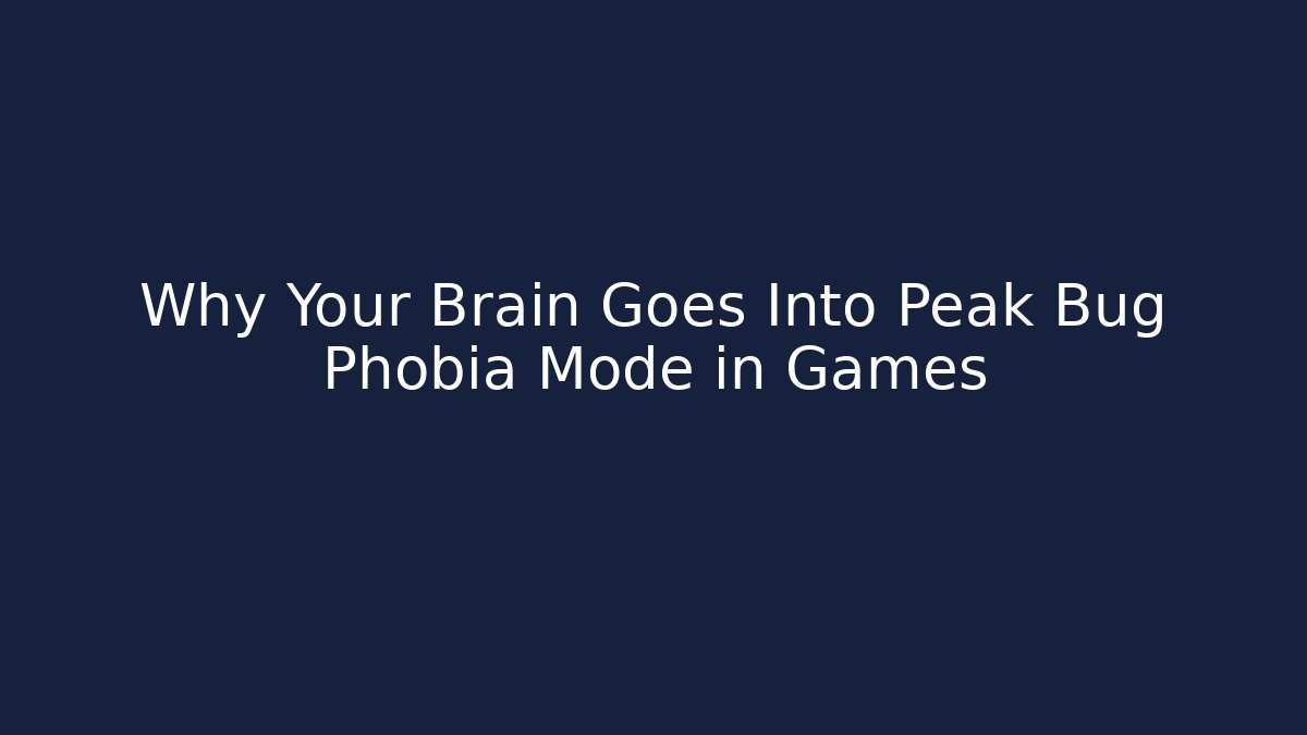 Why Your Brain Goes Into Peak Bug Phobia Mode in Games