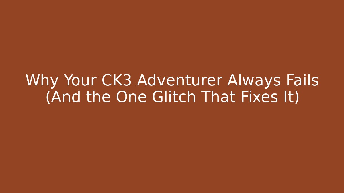 Why Your CK3 Adventurer Always Fails (And the One Glitch That Fixes It) - Método de Aprovação