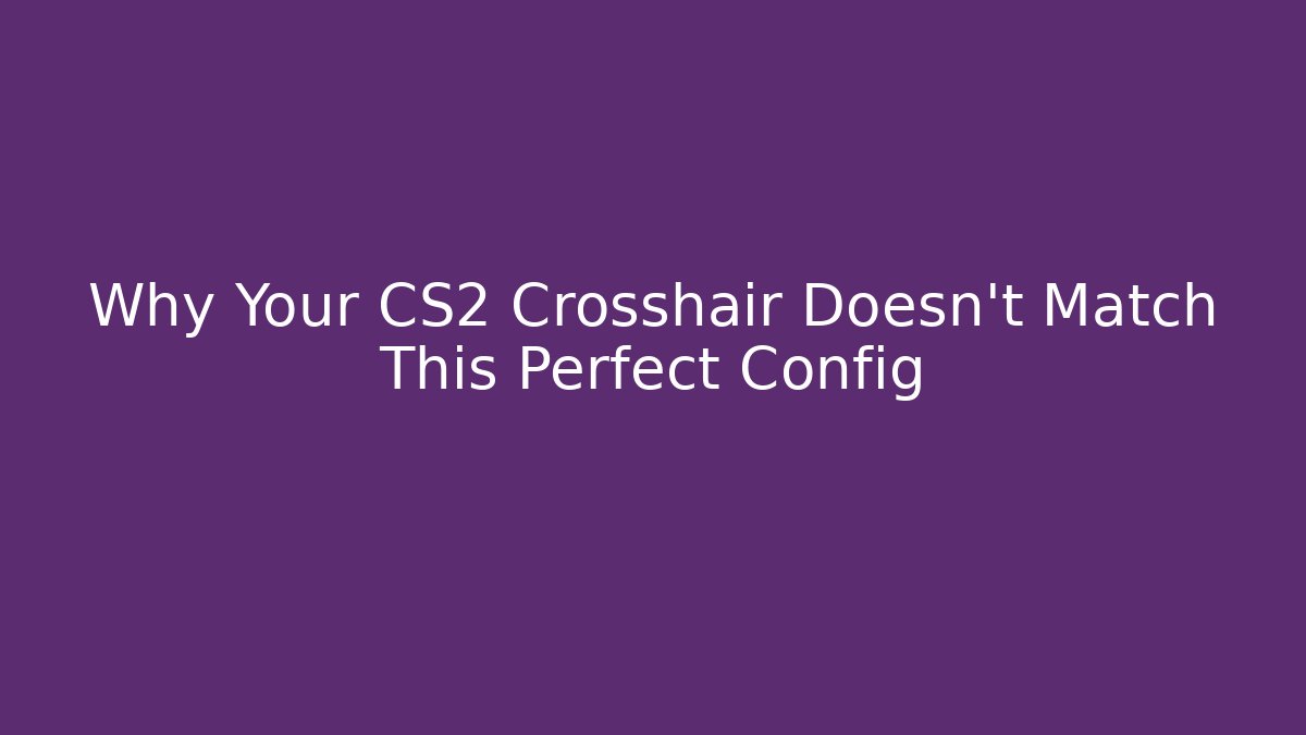 Why Your CS2 Crosshair Doesn't Match This Perfect Config