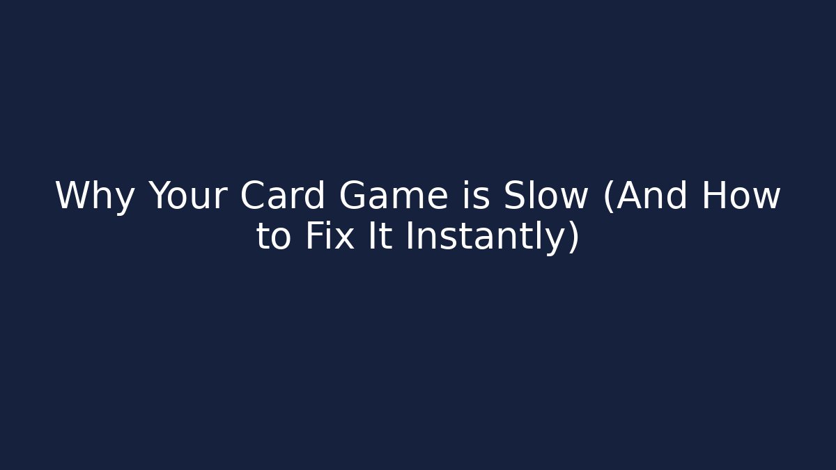 Why Your Card Game is Slow (And How to Fix It Instantly)