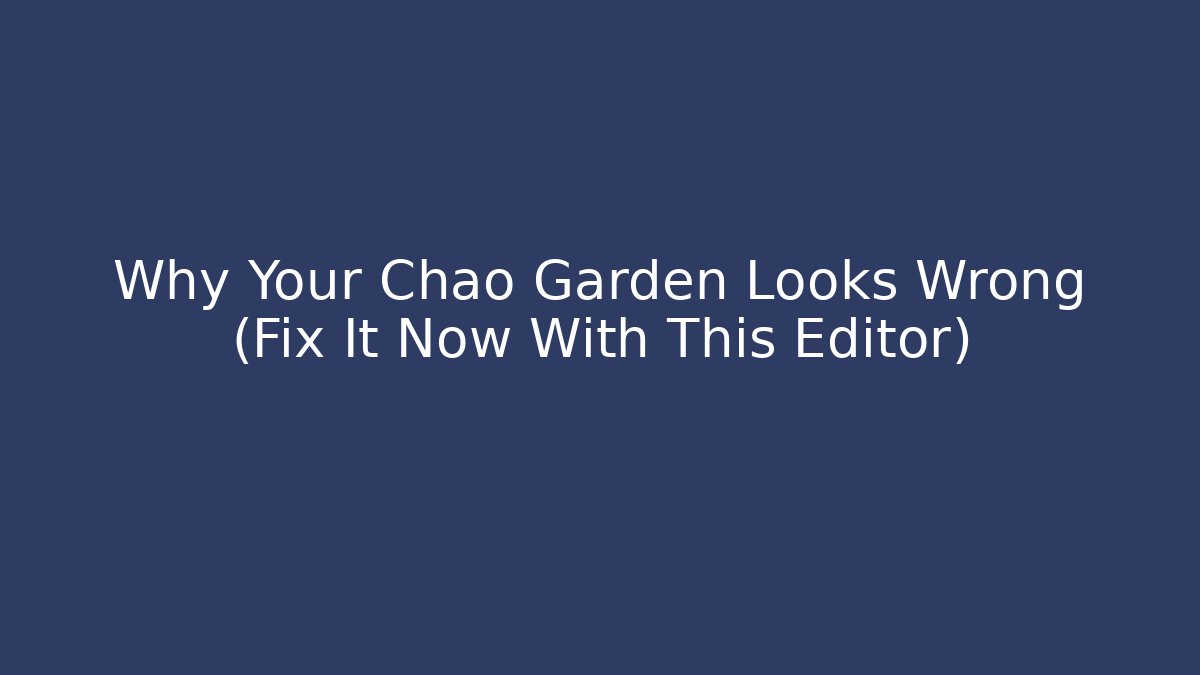 Why Your Chao Garden Looks Wrong (Fix It Now With This Editor) - Método de Aprovação