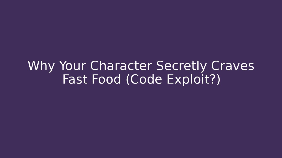 Why Your Character Secretly Craves Fast Food (Code Exploit?) - Método de Aprovação