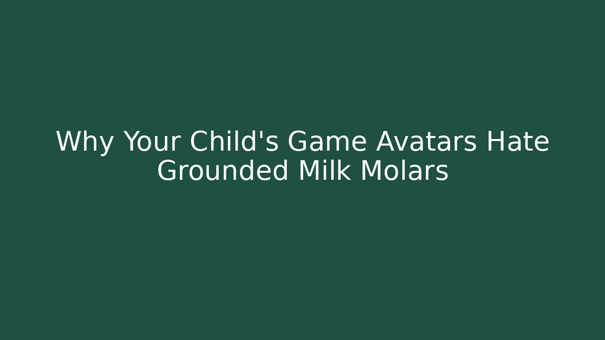 Why Your Child's Game Avatars Hate Grounded Milk Molars