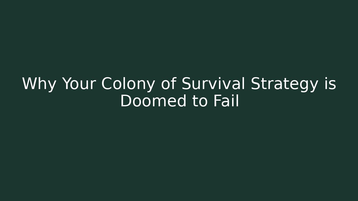 Why Your Colony of Survival Strategy is Doomed to Fail