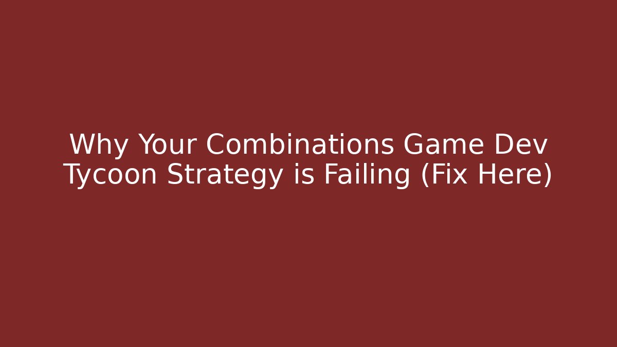 Why Your Combinations Game Dev Tycoon Strategy is Failing (Fix Here)