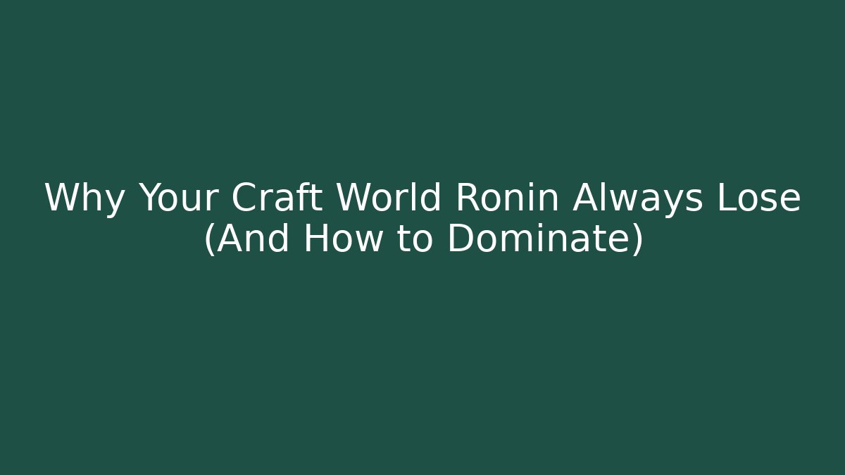 Why Your Craft World Ronin Always Lose (And How to Dominate)