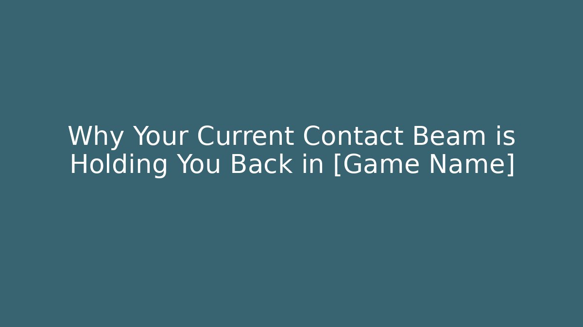Why Your Current Contact Beam is Holding You Back in [Game Name] - Método de Aprovação