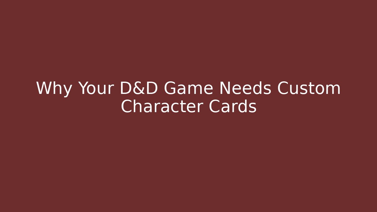 Why Your D&D Game Needs Custom Character Cards