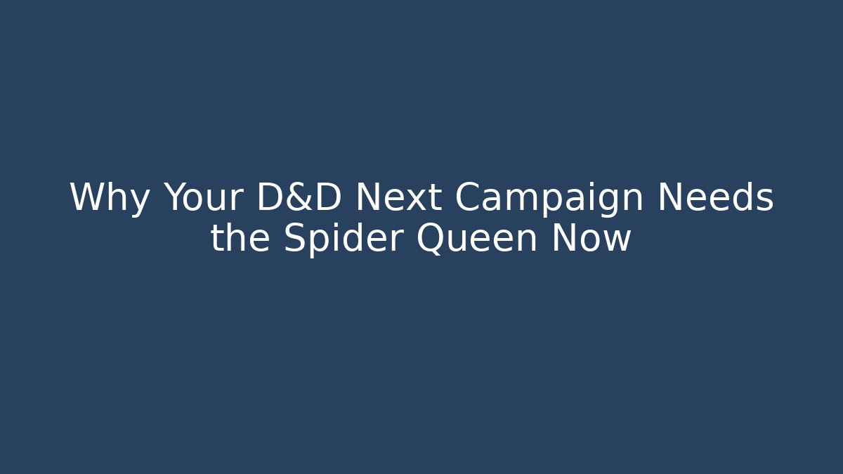 Why Your D&D Next Campaign Needs the Spider Queen Now