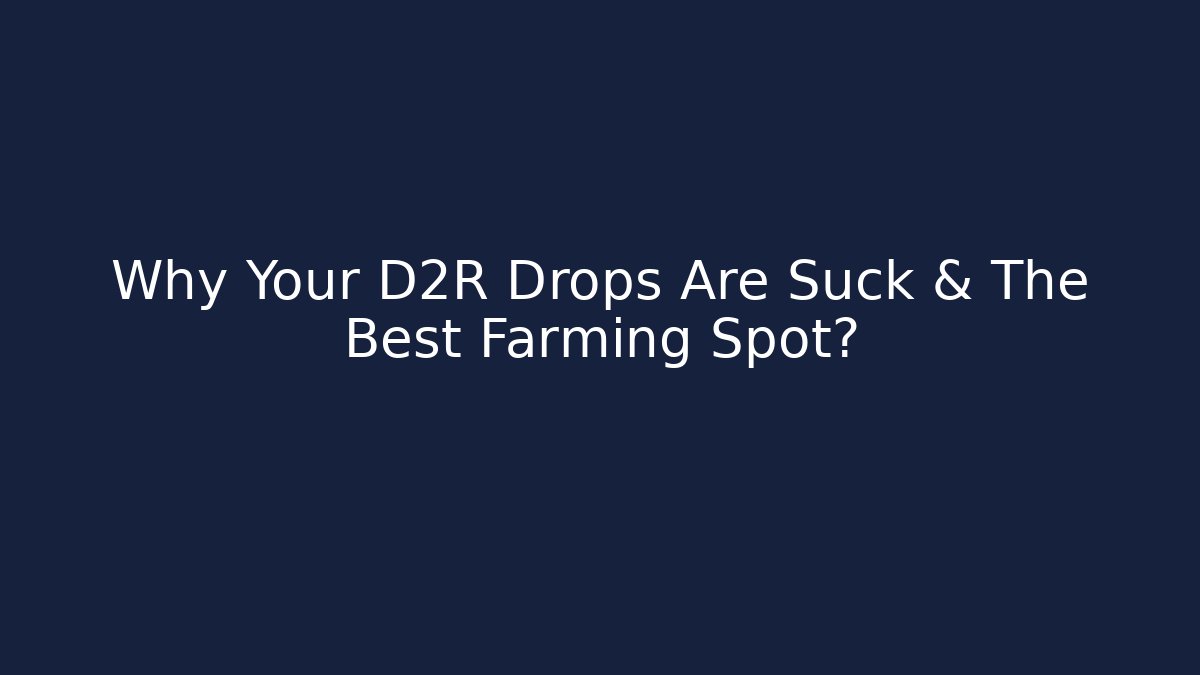 Why Your D2R Drops Are Suck & The Best Farming Spot?
