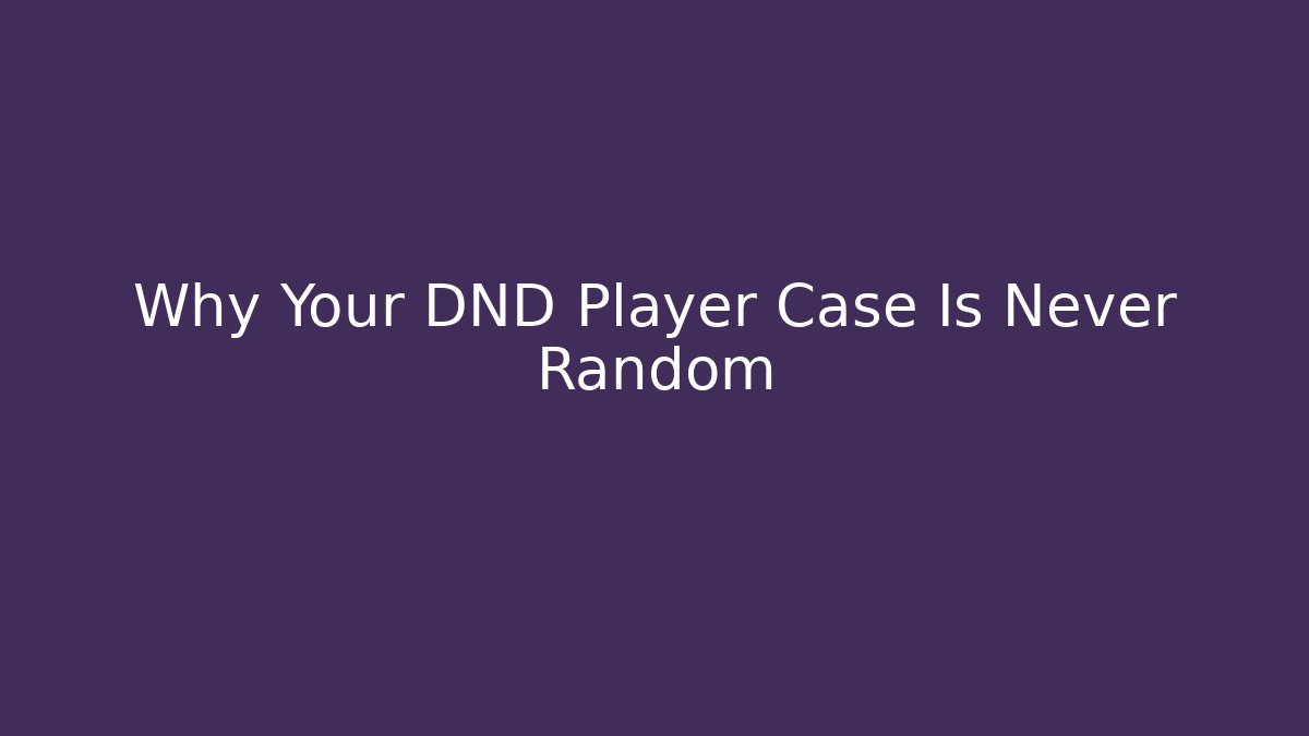 Why Your DND Player Case Is Never Random
