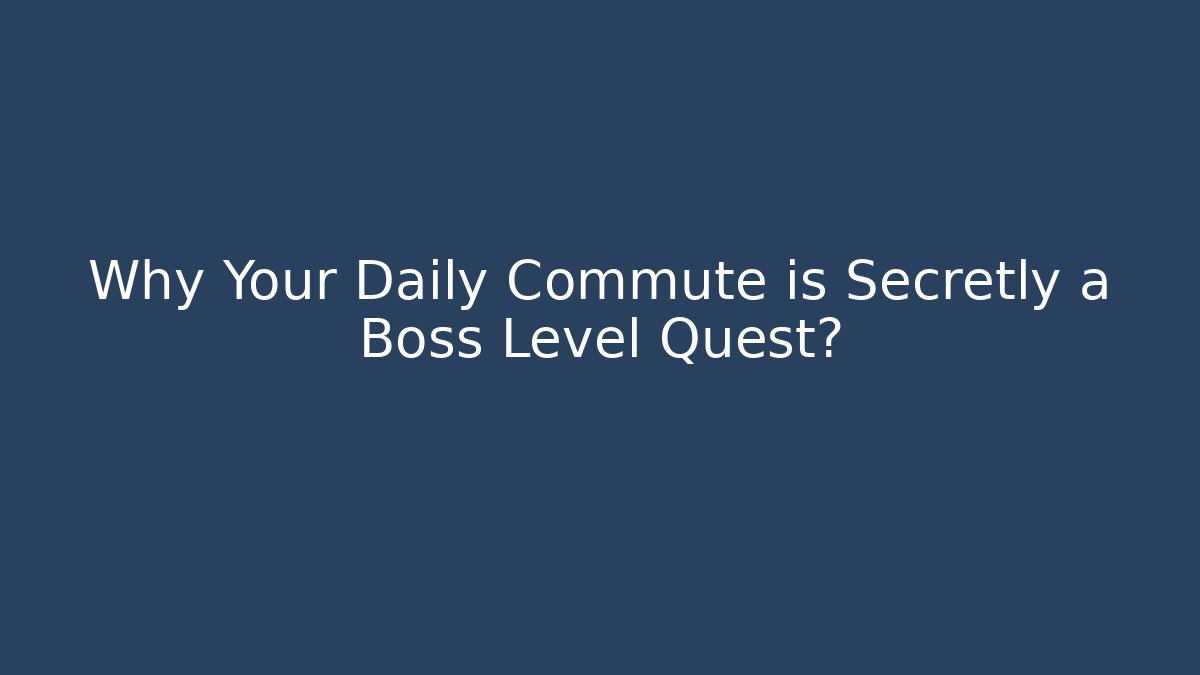 Why Your Daily Commute is Secretly a Boss Level Quest?