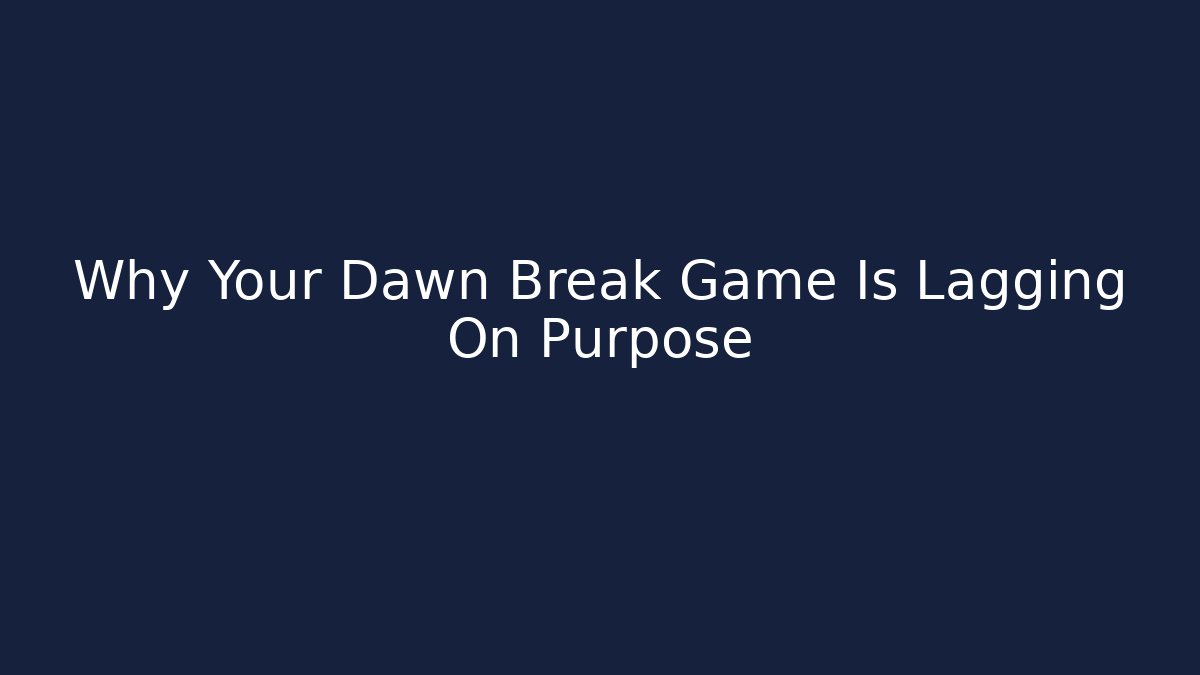 Why Your Dawn Break Game Is Lagging On Purpose