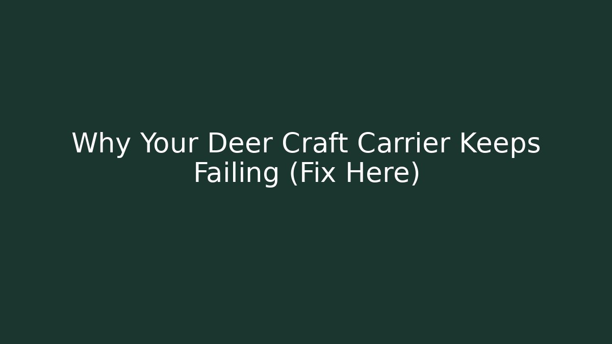 Why Your Deer Craft Carrier Keeps Failing (Fix Here)