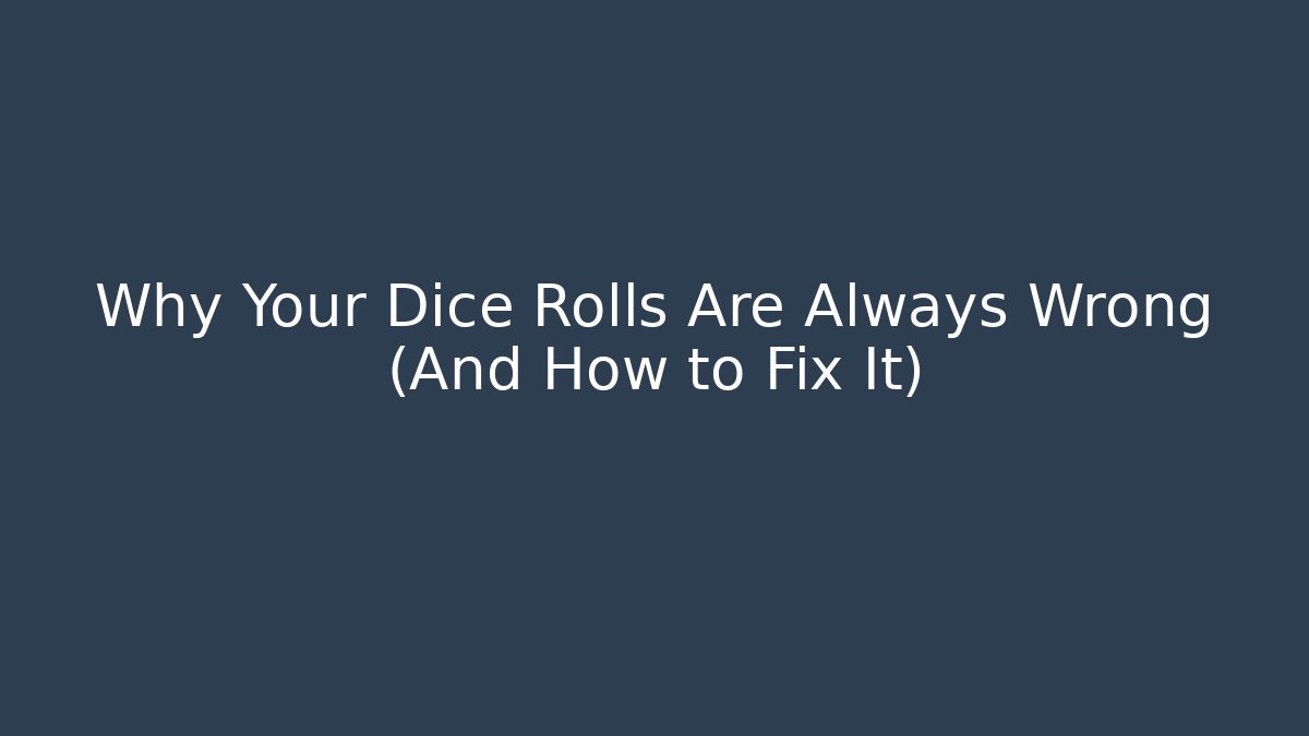 Why Your Dice Rolls Are Always Wrong (And How to Fix It)