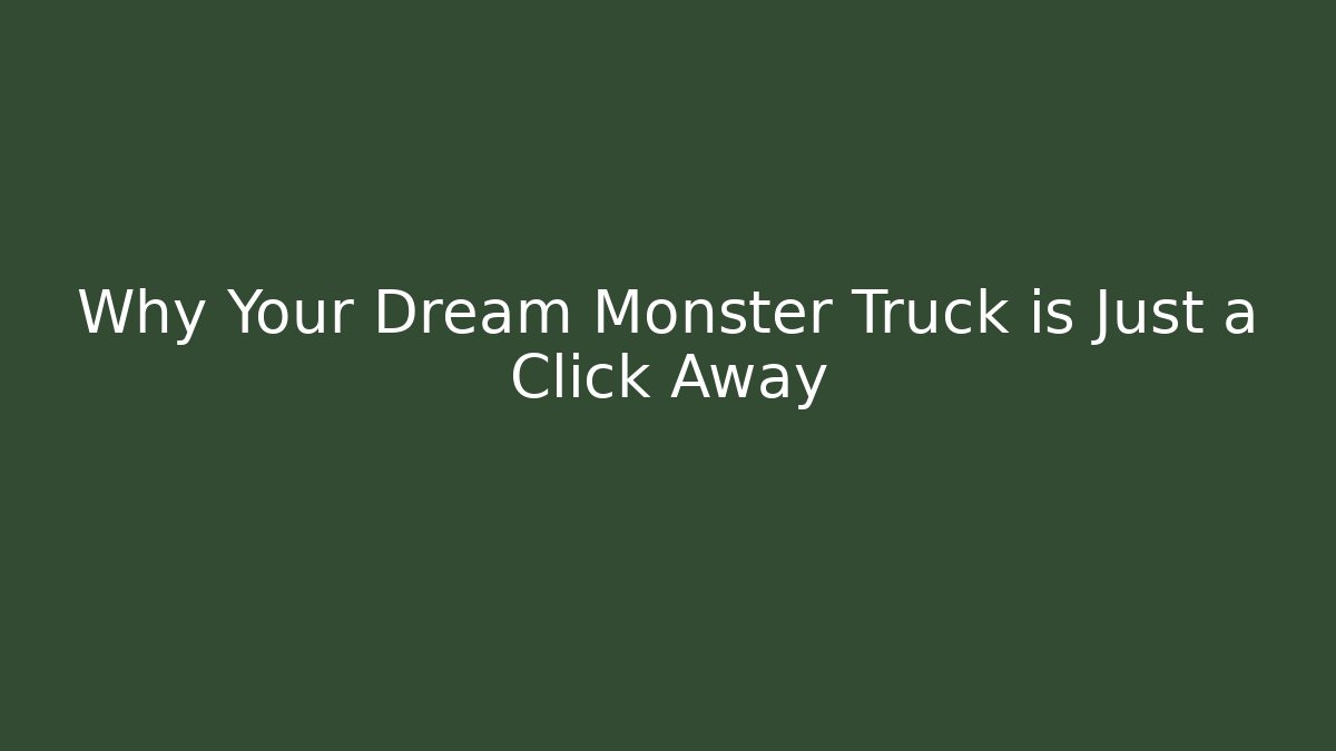 Why Your Dream Monster Truck is Just a Click Away