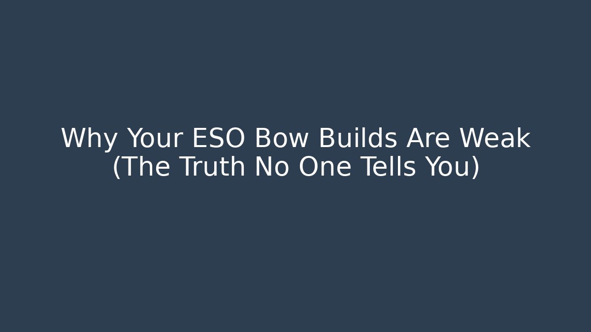 Why Your ESO Bow Builds Are Weak (The Truth No One Tells You)