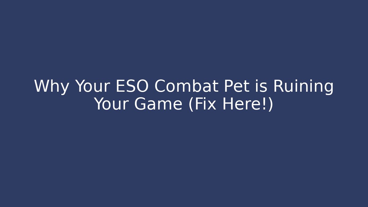 Why Your ESO Combat Pet is Ruining Your Game (Fix Here!)