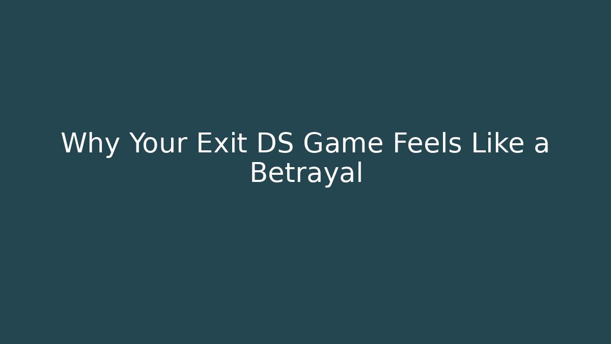 Why Your Exit DS Game Feels Like a Betrayal
