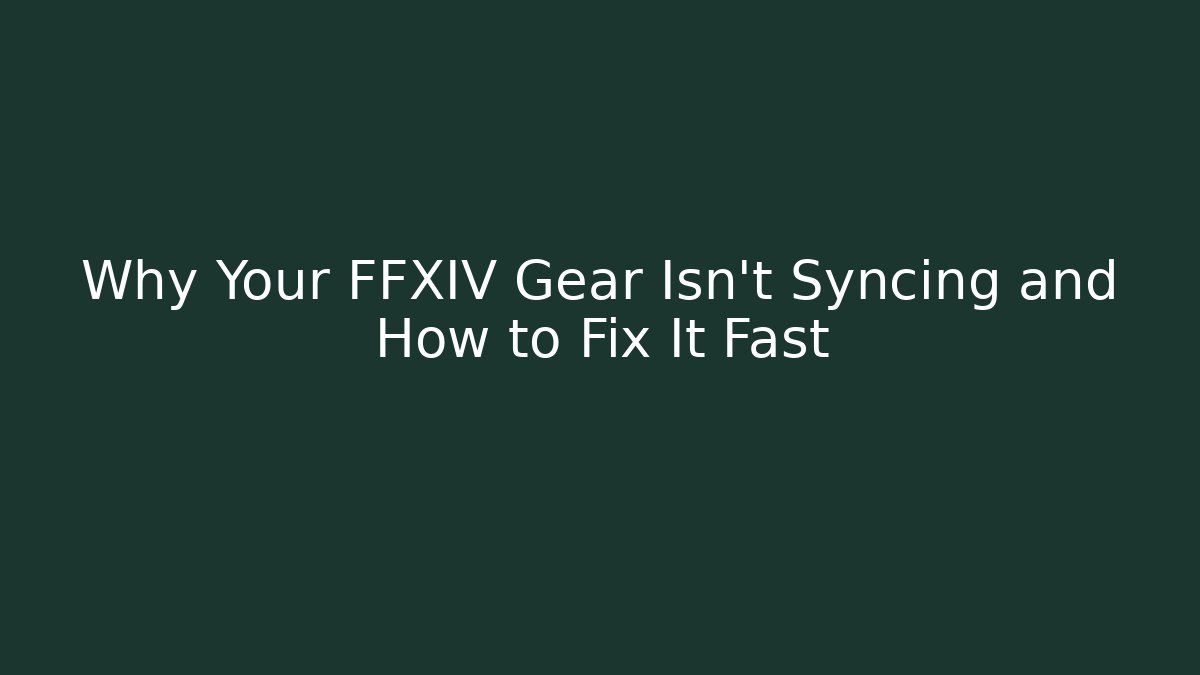 Why Your FFXIV Gear Isn’t Syncing and How to Fix It Fast