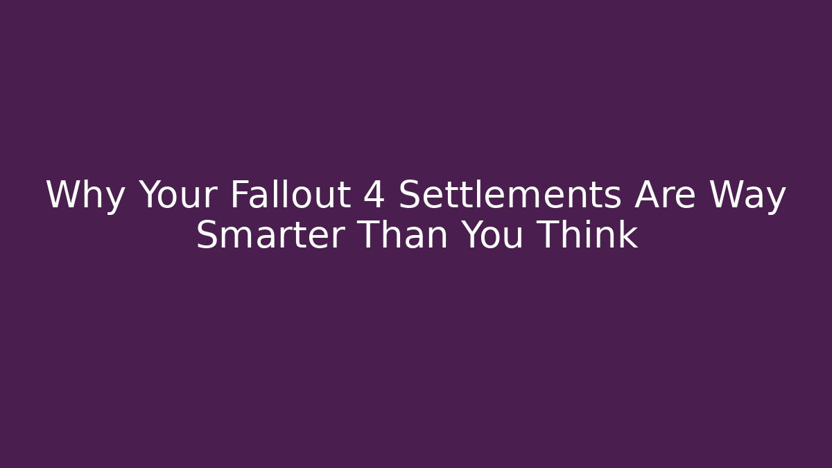 Why Your Fallout 4 Settlements Are Way Smarter Than You Think