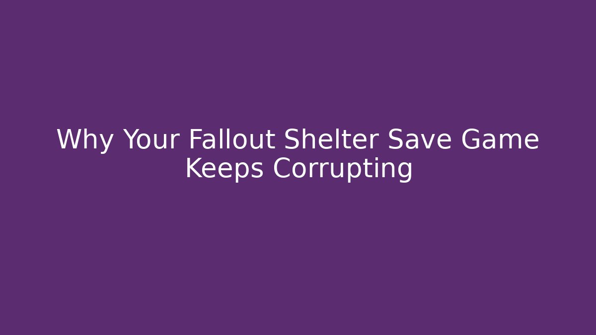 Why Your Fallout Shelter Save Game Keeps Corrupting - Método de Aprovação