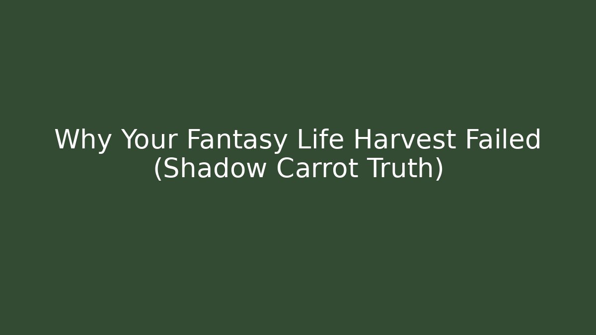 Why Your Fantasy Life Harvest Failed (Shadow Carrot Truth)