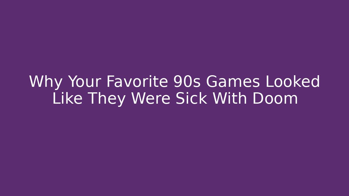 Why Your Favorite 90s Games Looked Like They Were Sick With Doom