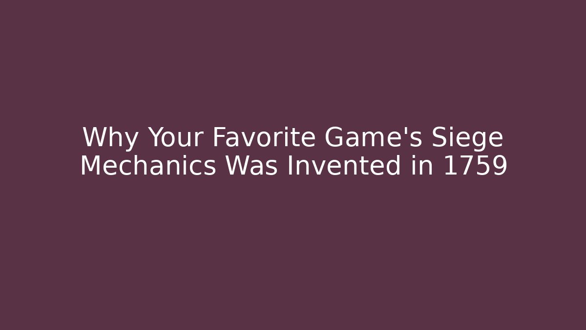Why Your Favorite Game’s Siege Mechanics Was Invented in 1759
