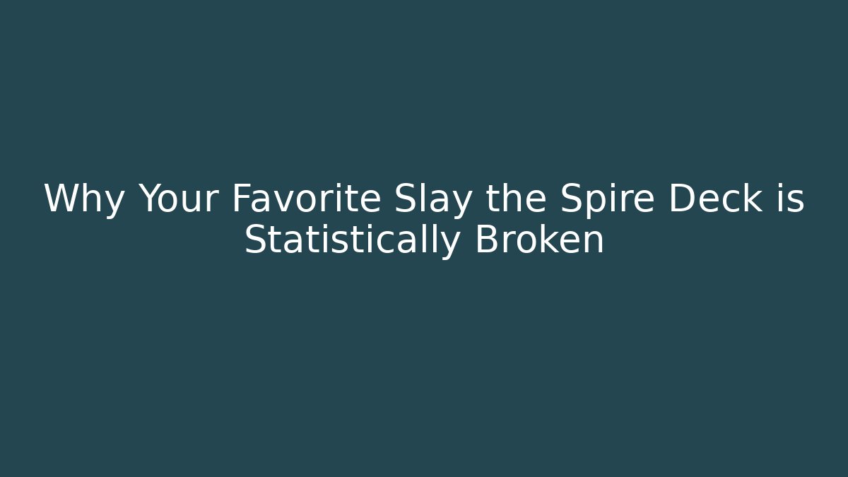 Why Your Favorite Slay the Spire Deck is Statistically Broken