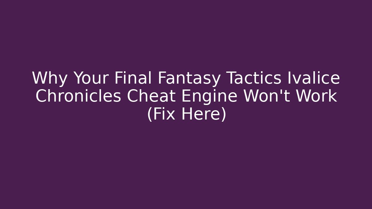 Why Your Final Fantasy Tactics Ivalice Chronicles Cheat Engine Won’t Work (Fix Here) - Método de Aprovação