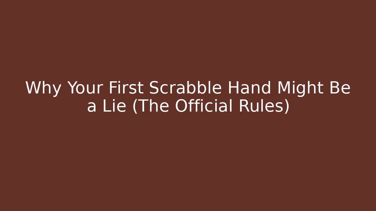 Why Your First Scrabble Hand Might Be a Lie (The Official Rules)