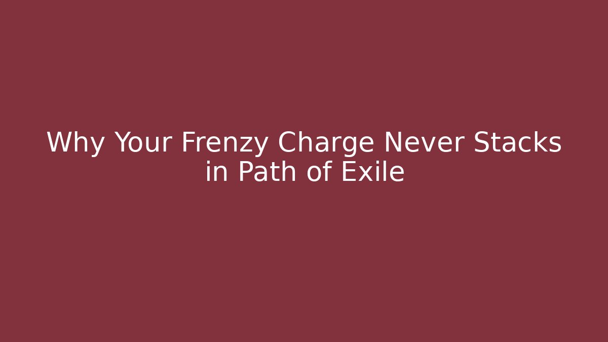 Why Your Frenzy Charge Never Stacks in Path of Exile