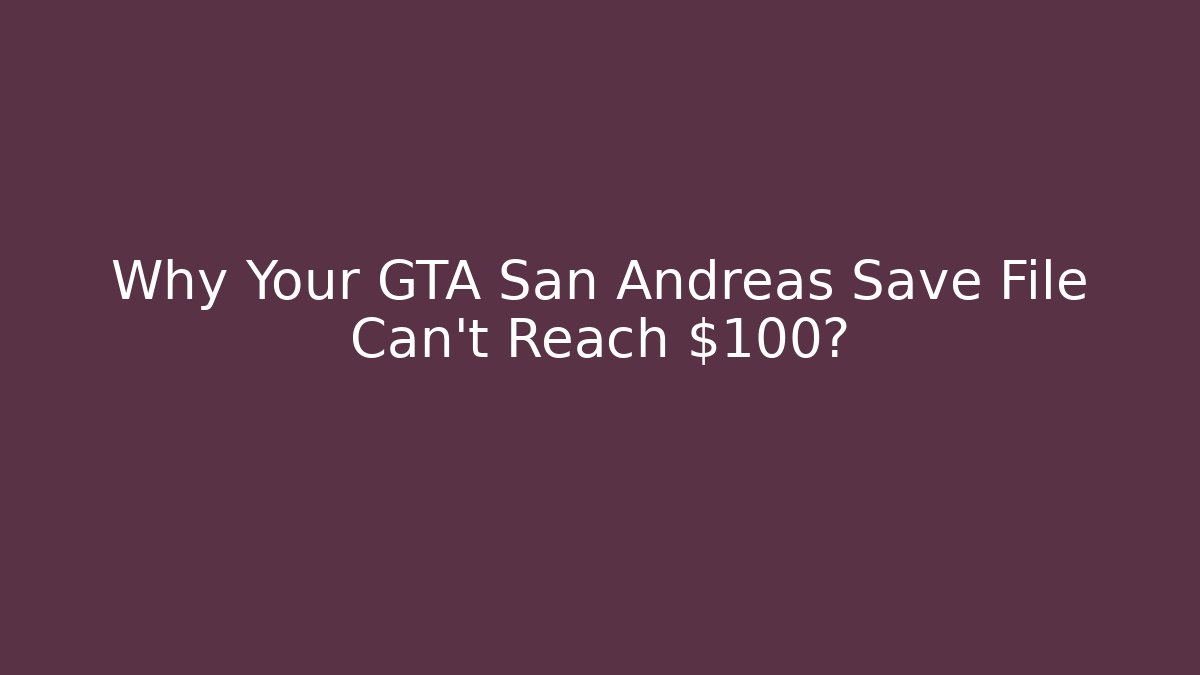 Why Your GTA San Andreas Save File Can't Reach $100? - Método de Aprovação
