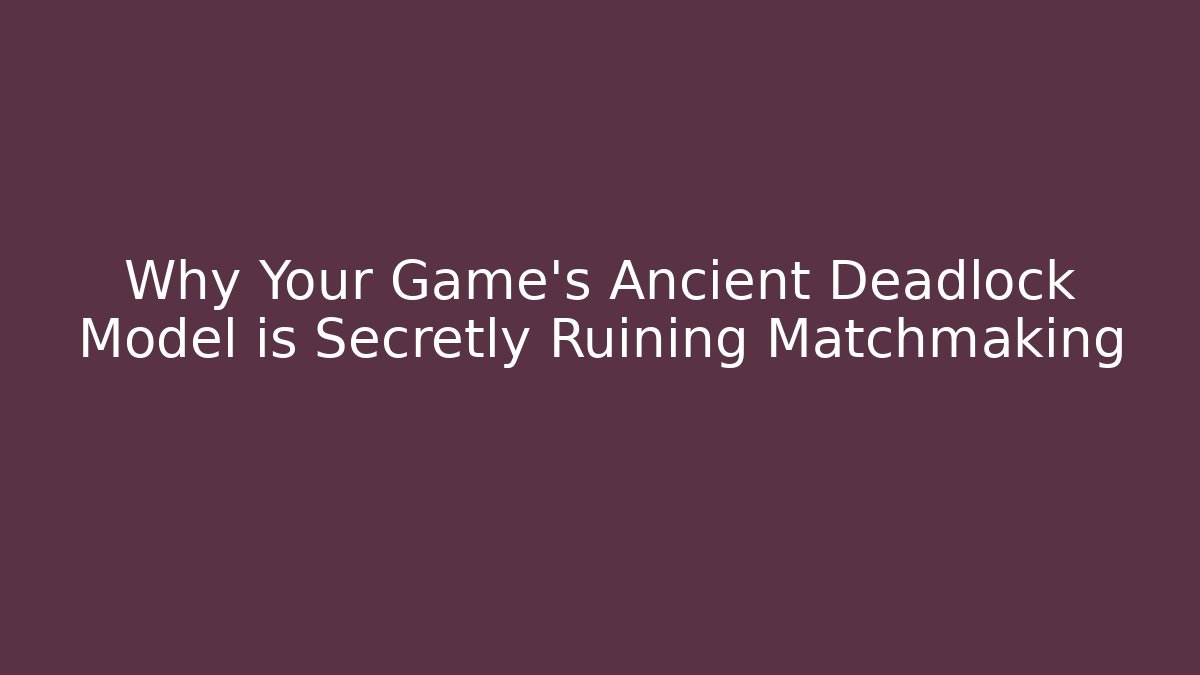 Why Your Game’s Ancient Deadlock Model is Secretly Ruining Matchmaking