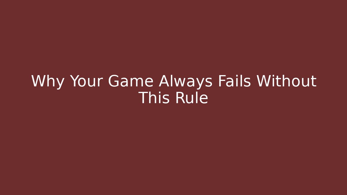 Why Your Game Always Fails Without This Rule