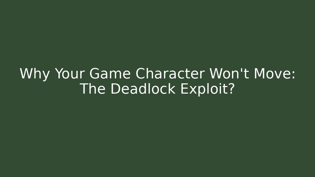 Why Your Game Character Won't Move: The Deadlock Exploit?