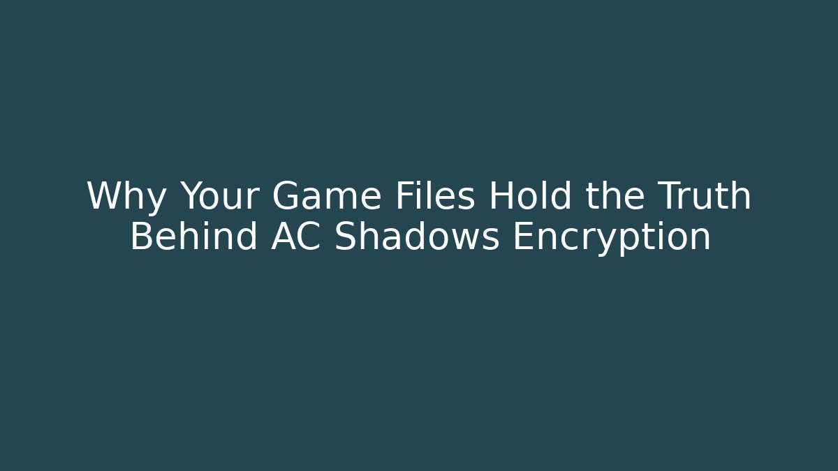 Why Your Game Files Hold the Truth Behind AC Shadows Encryption - Método de Aprovação