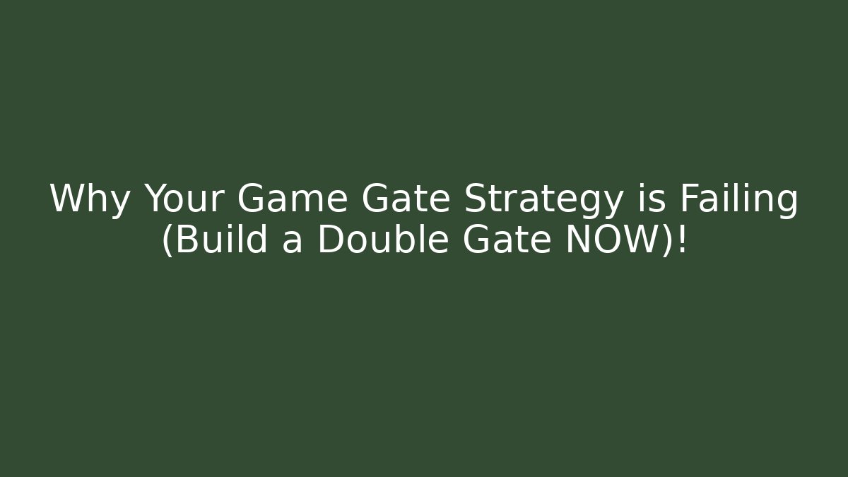 Why Your Game Gate Strategy is Failing (Build a Double Gate NOW)!