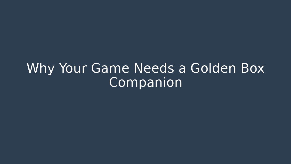 Why Your Game Needs a Golden Box Companion