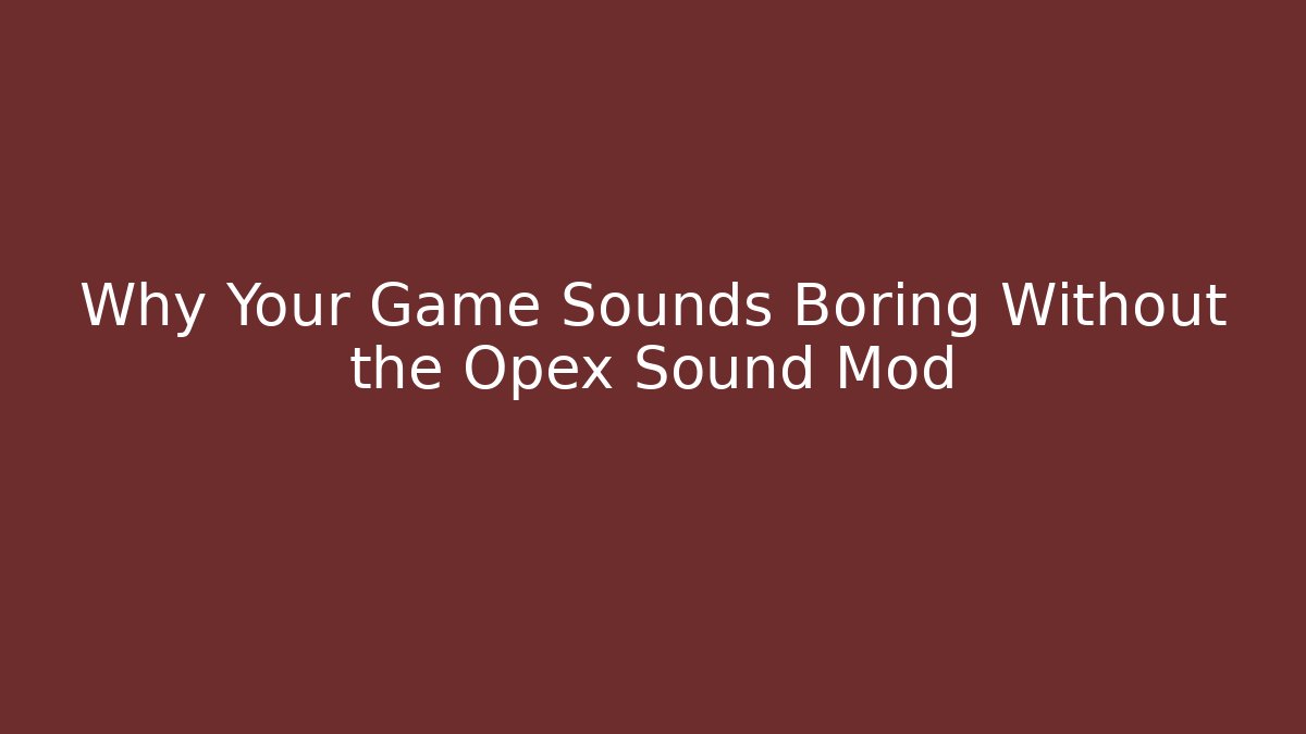 Why Your Game Sounds Boring Without the Opex Sound Mod