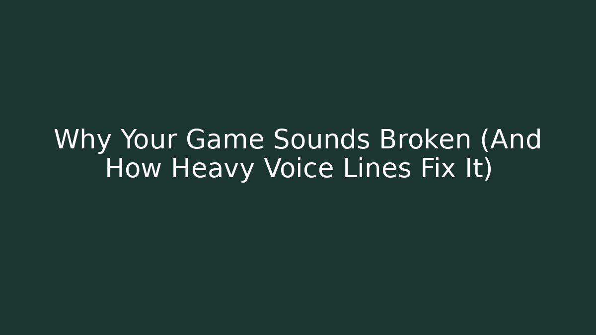 Why Your Game Sounds Broken (And How Heavy Voice Lines Fix It)
