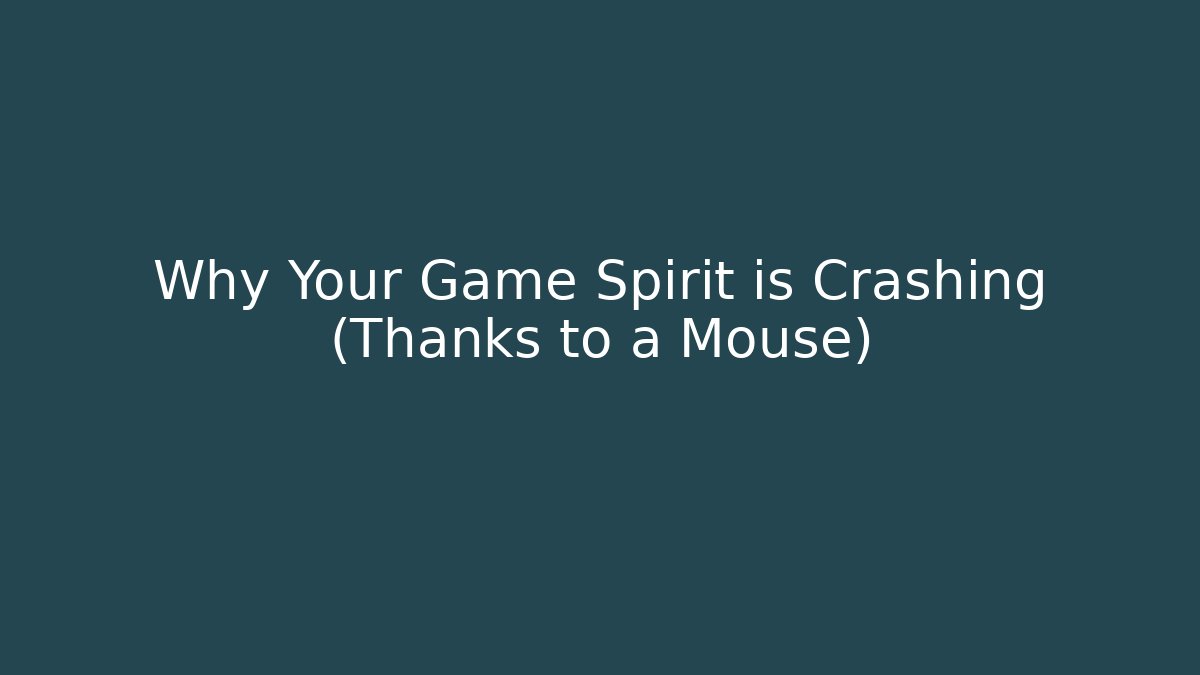Why Your Game Spirit is Crashing (Thanks to a Mouse)