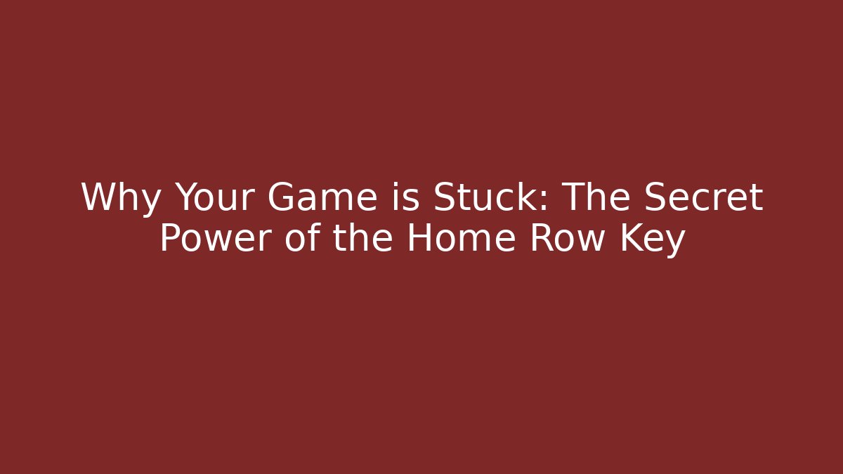 Why Your Game is Stuck: The Secret Power of the Home Row Key