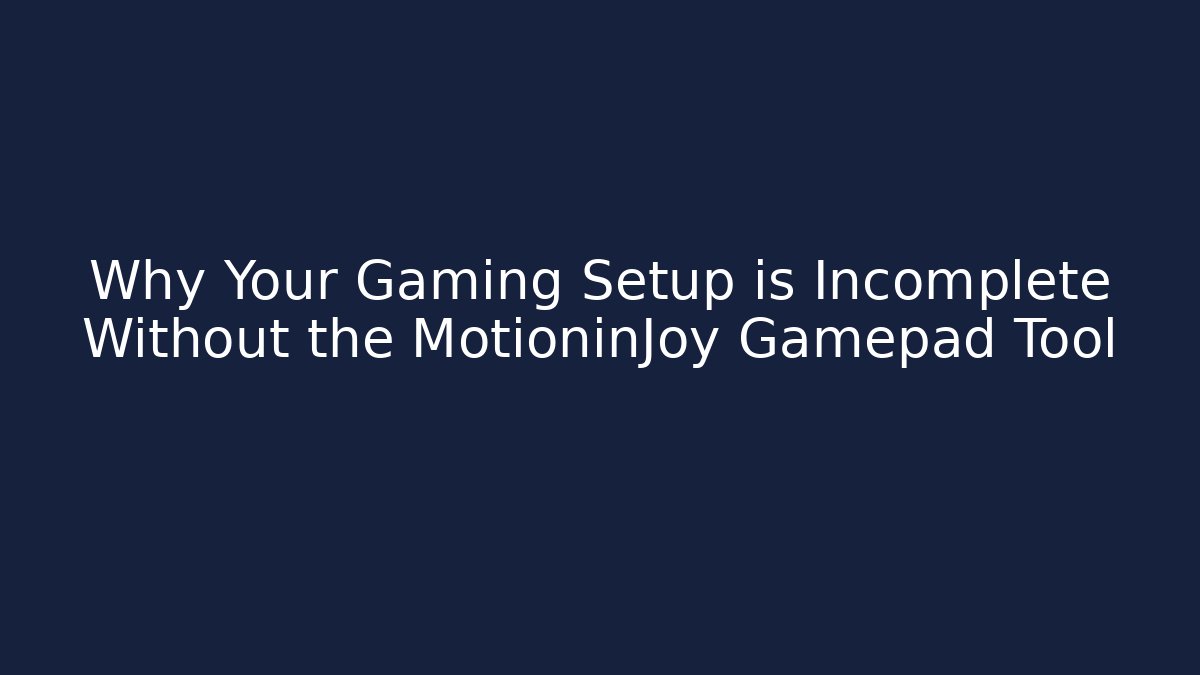Why Your Gaming Setup is Incomplete Without the MotioninJoy Gamepad Tool