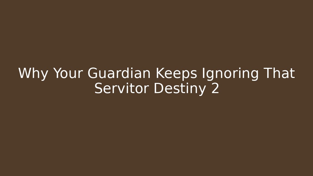 Why Your Guardian Keeps Ignoring That Servitor Destiny 2