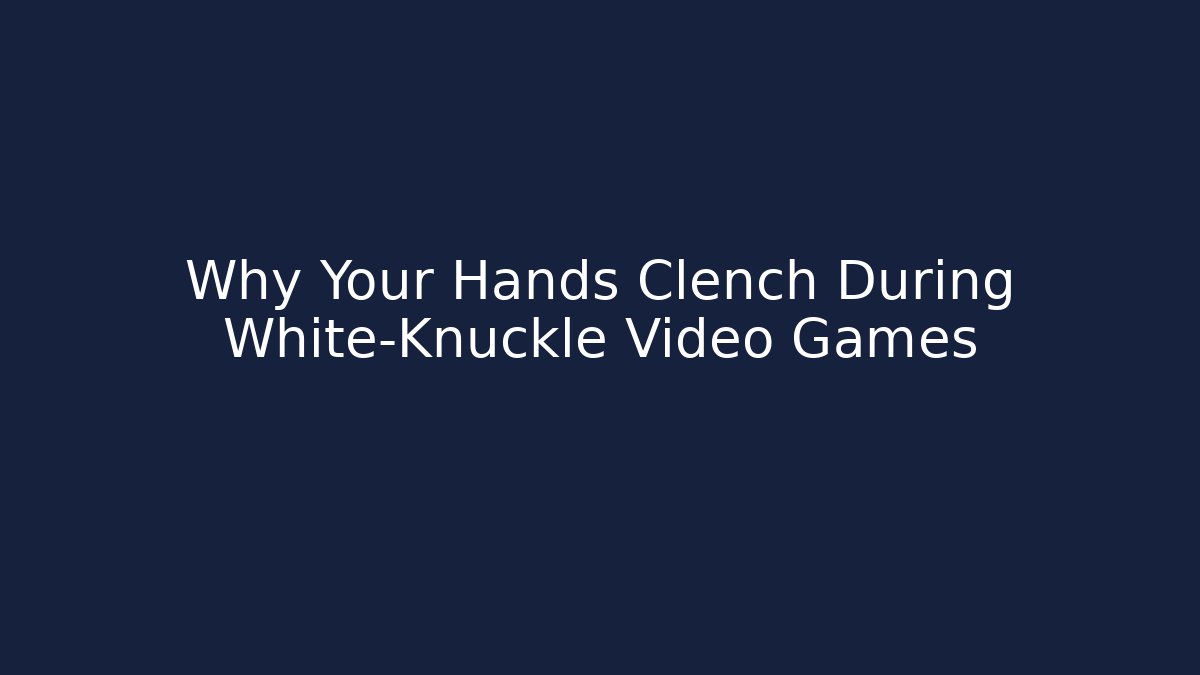 Why Your Hands Clench During White-Knuckle Video Games