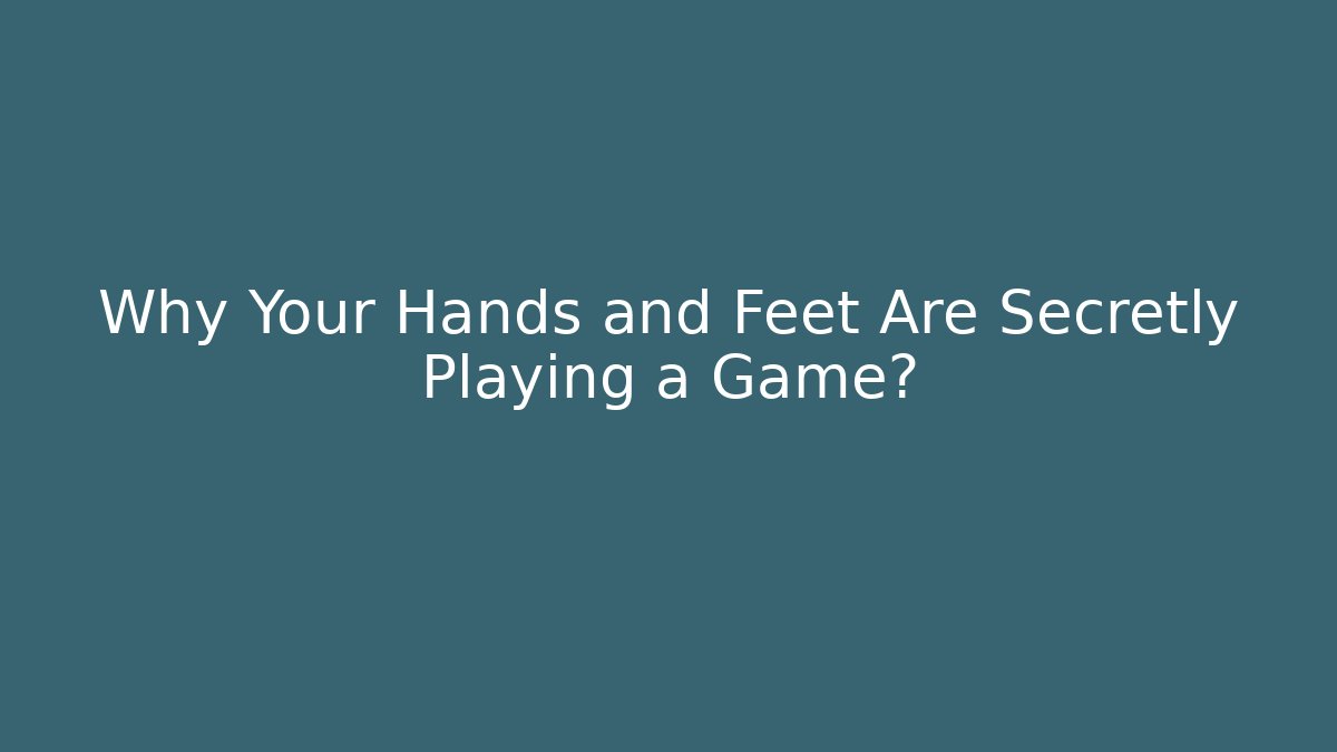 Why Your Hands and Feet Are Secretly Playing a Game?